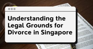 Understanding the Legal Grounds for Divorce in Singapore