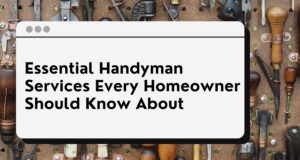 Essential Handyman Services Every Homeowner Should Know About