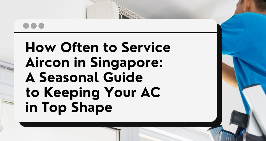 how often to service aircon singapore