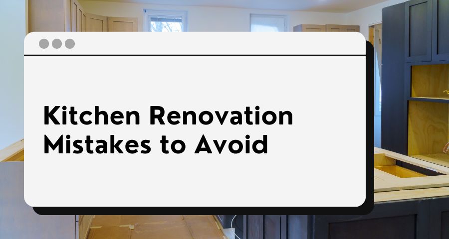 Kitchen Renovation Mistakes to Avoid