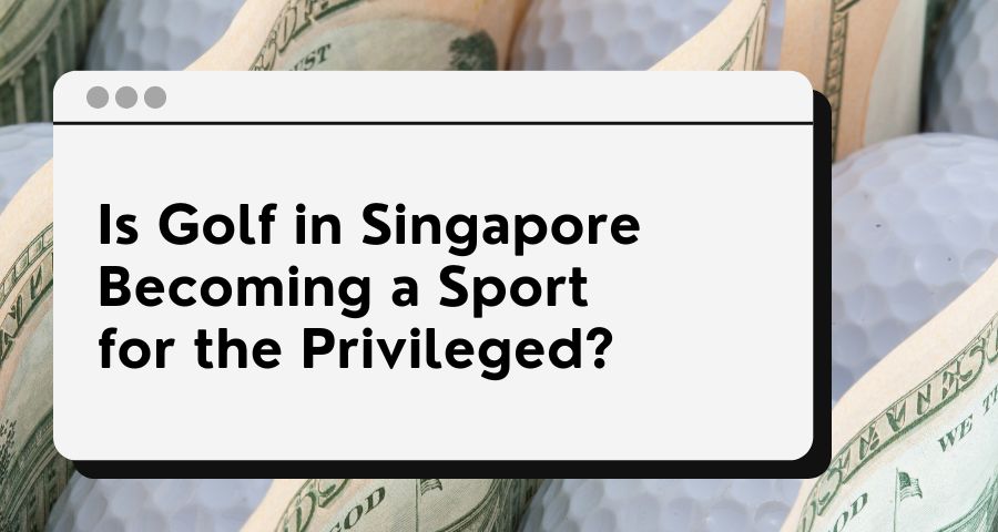 Is Golf in Singapore Becoming a Sport for the Privileged?