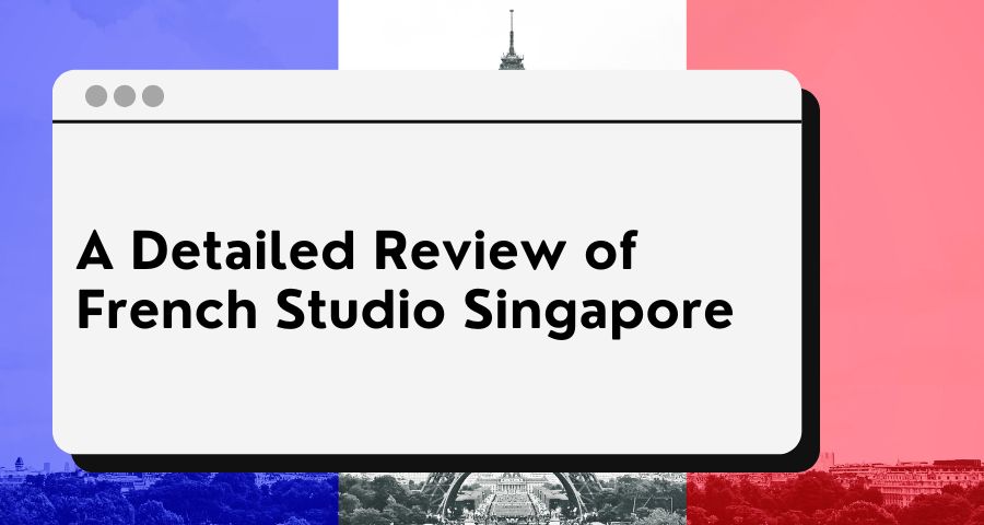 A Detailed Review of French Studio Singapore - The Singaporean